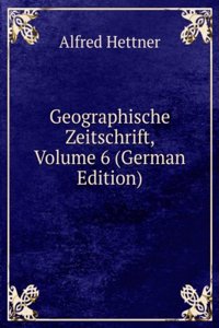 Geographische Zeitschrift, Volume 6 (German Edition)
