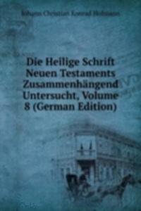 Die Heilige Schrift Neuen Testaments Zusammenhangend Untersucht, Volume 8 (German Edition)