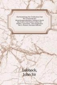 Die Entstehung Der Civilisation Und Der Urzustand Des Menschengeschlechtes, Erlautert Durch Das Innere Und Aussere Leben Der Wilden: Autorisirte . Dem Englischen Von A. Passow (German Edition)