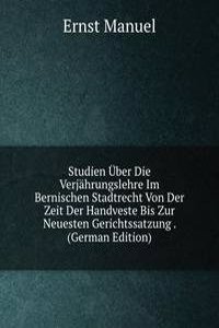 Studien Uber Die Verjahrungslehre Im Bernischen Stadtrecht Von Der Zeit Der Handveste Bis Zur Neuesten Gerichtssatzung . (German Edition)