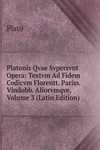 Platonis Qvae Svpersvnt Opera: Textvm Ad Fidem Codicvm Florentt. Pariss. Vindobb. Aliorvmqve, Volume 3 (Latin Edition)