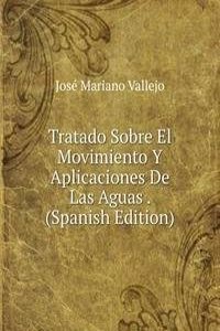 Tratado Sobre El Movimiento Y Aplicaciones De Las Aguas . (Spanish Edition)