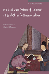 Mirʾāt Al-Quds (Mirror of Holiness): A Life of Christ for Emperor Akbar