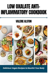 Low Oxalate Anti-Inflammatory Cookbook: Delicious Vegan Recipes to Nourish Your Body