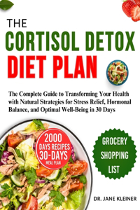 Cortisol Detox Diet Plan: The Complete Guide to Transforming Your Health with Natural Strategies for Stress Relief, Hormonal Balance, and Optimal Well-Being in 30 Days