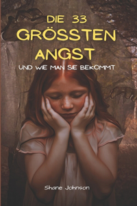 Die 33 Groessten Angst Und Wie Man Sie Bekommt