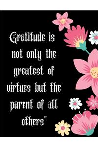Gratitude is not only the greatest of virtues but the parent of all others