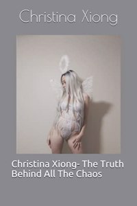 Christina Xiong- The Truth Behind All The Chaos