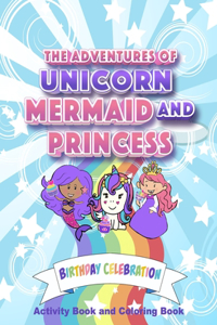 The Adventures of Unicorn, Mermaid and Princess - Birthday Celebration - Activity Book and Coloring Book
