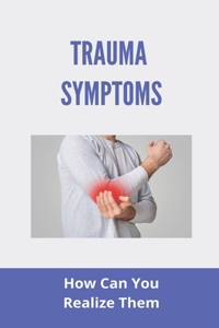 Trauma Symptoms- How Can You Realize Them