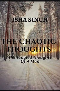 The Chaotic Thoughts : The Tangled Thoughts Of a Man