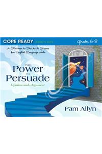 Core Ready Lesson Sets for Grades 6-8: A Staircase to Standards Success for English Language Arts, the Power to Persuade: Opinion and Argument