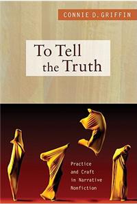 To Tell the Truth: Practice and Craft in Narrative Nonfiction