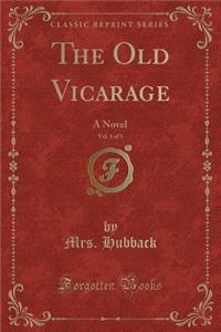 The Old Vicarage, Vol. 1 of 3: A Novel (Classic Reprint)