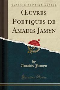 Oeuvres Poï¿½tiques de Amadis Jamyn (Classic Reprint)