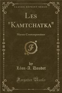 Les "kamtchatka": Moeurs Contemporaines (Classic Reprint): Moeurs Contemporaines (Classic Reprint)