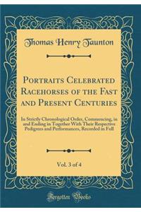 Portraits Celebrated Racehorses of the Fast and Present Centuries, Vol. 3 of 4: In Strictly Chronological Order, Commencing, in and Ending in Together with Their Respective Pedigrees and Performances, Recorded in Full (Classic Reprint)