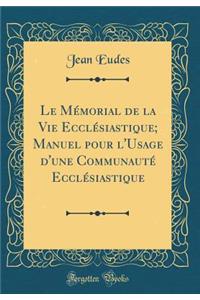 Le Mï¿½morial de la Vie Ecclï¿½siastique; Manuel Pour l'Usage d'Une Communautï¿½ Ecclï¿½siastique (Classic Reprint)