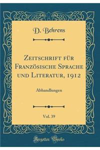 Zeitschrift Fï¿½r Franzï¿½sische Sprache Und Literatur, 1912, Vol. 39: Abhandlungen (Classic Reprint)