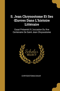 S. Jean Chrysostome Et Ses OEuvres Dans L'histoire Littéraire