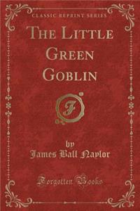 The Little Green Goblin (Classic Reprint)