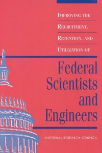 Improving the Recruitment, Retention, and Utilization of Federal Scientists and Engineers