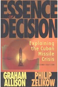 Essence of Decision: Explaining the Cuban Missile Crisis: Explaining the Cuban Missile Crisis