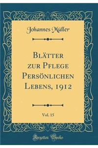 BlÃ¤tter Zur Pflege PersÃ¶nlichen Lebens, 1912, Vol. 15 (Classic Reprint)