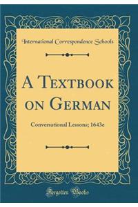A Textbook on German: Conversational Lessons; 1643e (Classic Reprint)