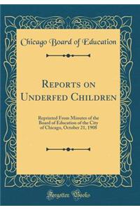 Reports on Underfed Children: Reprinted From Minutes of the Board of Education of the City of Chicago, October 21, 1908 (Classic Reprint)