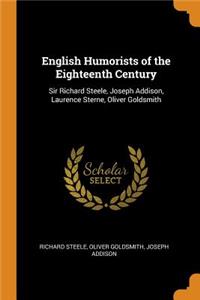 English Humorists of the Eighteenth Century: Sir Richard Steele, Joseph Addison, Laurence Sterne, Oliver Goldsmith