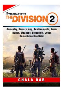 Tom Clancys The Division 2, Gameplay, Servers, App, Achievements, Armor, Builds, Weapons, Blueprints, Jokes, Game Guide Unofficial