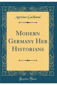 Modern Germany Her Historians (Classic Reprint)