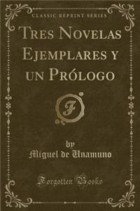 Tres Novelas Ejemplares Y Un PrÃ³logo (Classic Reprint)