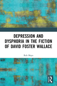 Depression and Dysphoria in the Fiction of David Foster Wallace
