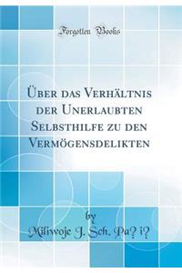 ï¿½ber Das Verhï¿½ltnis Der Unerlaubten Selbsthilfe Zu Den Vermï¿½gensdelikten (Classic Reprint)