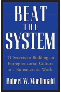 Beat the System: 11 Secrets to Building an Entrepreneurial Culture in a Bureaucratic World