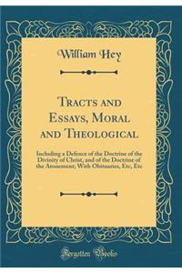 Tracts and Essays, Moral and Theological: Including a Defence of the Doctrine of the Divinity of Christ, and of the Doctrine of the Atonement; With Obituaries, Etc, Etc (Classic Reprint)