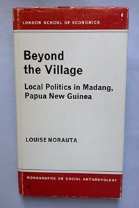 Beyond the Village: Local Politics in Madang, Papua New Guinea (LSE Monographs on Social Anthropology)