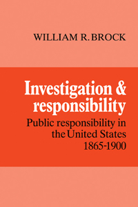 Investigation and Responsibility: Public Responsibility in the United States, 1865-1900