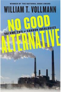 No Good Alternative: Volume Two of Carbon Ideologies