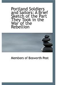 Portland Soldiers and Sailors: A Brief Sketch of the Part They Took in the War of the Rebellion