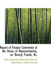 Report of Finance Committee of the House of Representatives, on Bounty Frauds, &C.