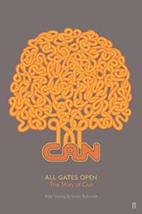 All Gates Open: The Story of Can: The Story of Can