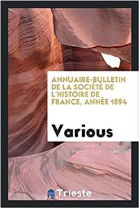 Annuaire-Bulletin de la Société de l'Histoire de France, Année 1894