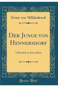 Der Junge von Hennersdorf: Volksstück in Zwei Akten (Classic Reprint)