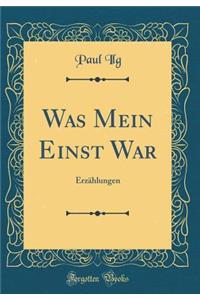 Was Mein Einst War: ErzÃ¤hlungen (Classic Reprint)