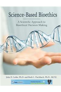 Science-Based Bioethics: A Scientific Approach to Bioethical Decision-Making
