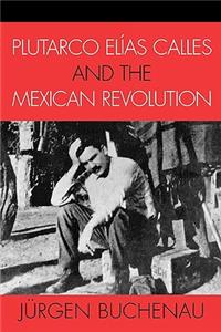 Plutarco Elías Calles and the Mexican Revolution