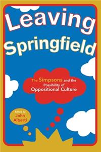 Leaving Springfield: The Simpsons and the Possibility of Oppositional Culture